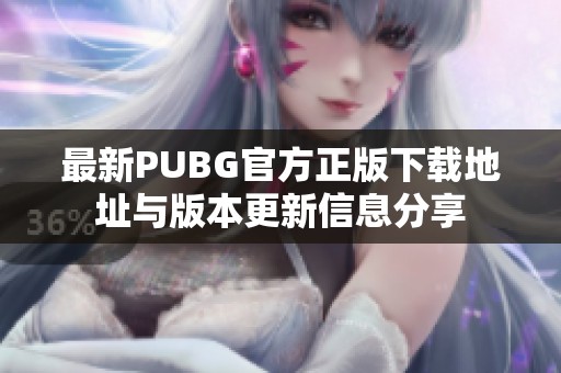 最新PUBG官方正版下载地址与版本更新信息分享