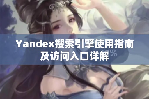 Yandex搜索引擎使用指南及访问入口详解