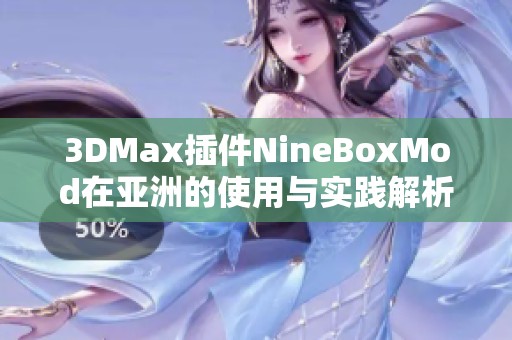 3DMax插件NineBoxMod在亚洲的使用与实践解析