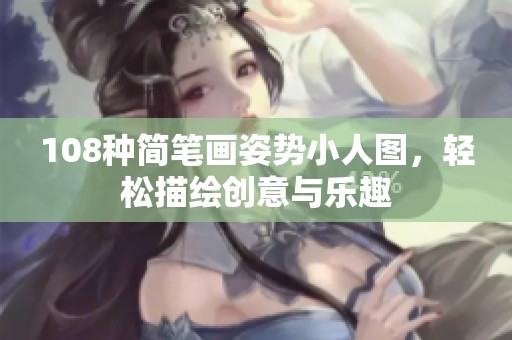 108种简笔画姿势小人图，轻松描绘创意与乐趣