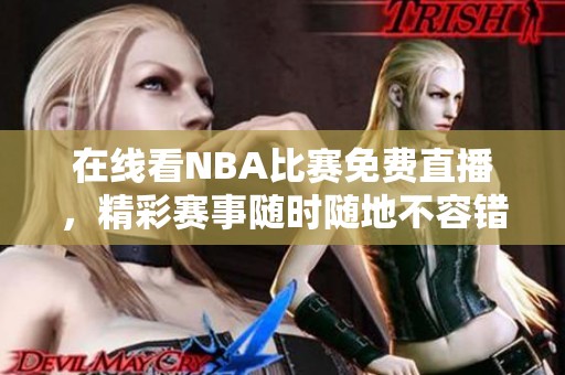 在线看NBA比赛免费直播，精彩赛事随时随地不容错过