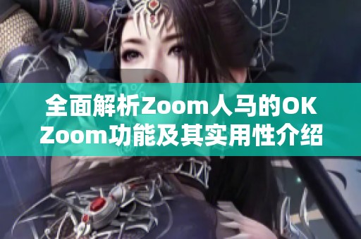 全面解析Zoom人马的OKZoom功能及其实用性介绍