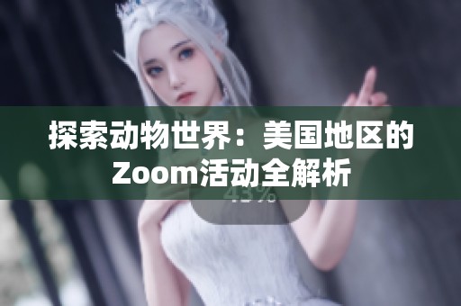 探索动物世界：美国地区的Zoom活动全解析