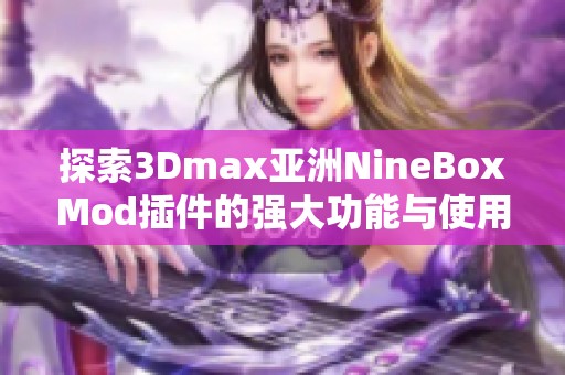 探索3Dmax亚洲NineBoxMod插件的强大功能与使用技巧