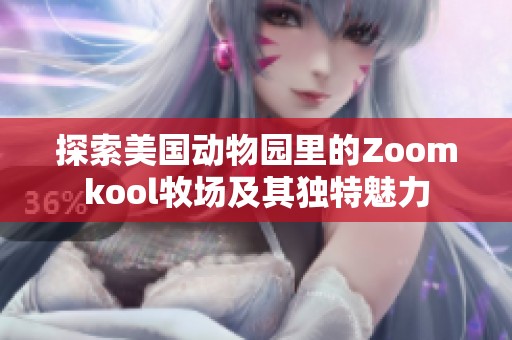 探索美国动物园里的Zoomkool牧场及其独特魅力