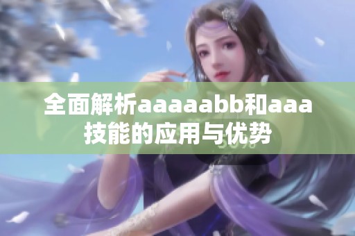 全面解析aaaaabb和aaa技能的应用与优势