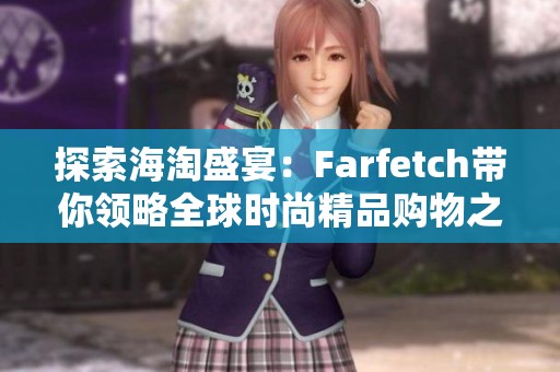 探索海淘盛宴：Farfetch带你领略全球时尚精品购物之旅