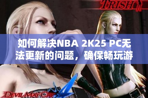 如何解决NBA 2K25 PC无法更新的问题，确保畅玩游戏