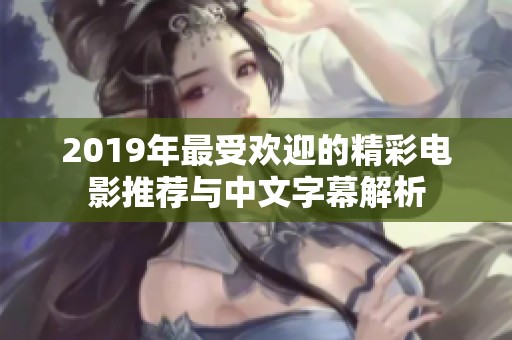 2019年最受欢迎的精彩电影推荐与中文字幕解析