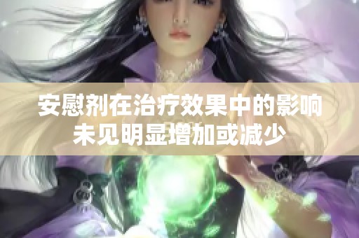 安慰剂在治疗效果中的影响未见明显增加或减少