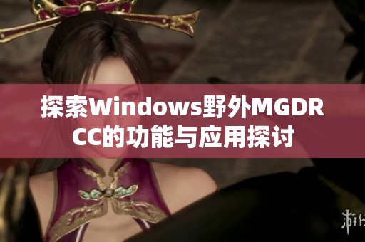 探索Windows野外MGDRCC的功能与应用探讨