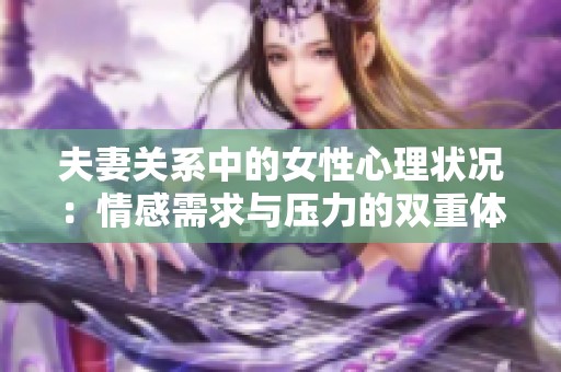 夫妻关系中的女性心理状况：情感需求与压力的双重体会