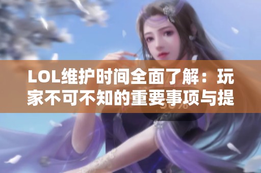 LOL维护时间全面了解：玩家不可不知的重要事项与提示