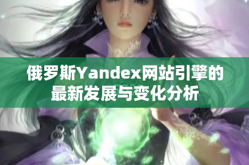 俄罗斯Yandex网站引擎的最新发展与变化分析