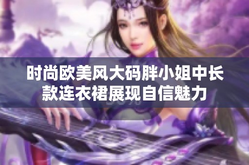 时尚欧美风大码胖小姐中长款连衣裙展现自信魅力