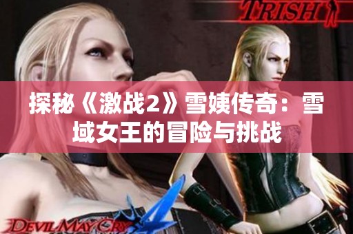 探秘《激战2》雪姨传奇：雪域女王的冒险与挑战