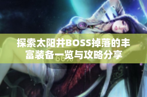 探索太阳井BOSS掉落的丰富装备一览与攻略分享