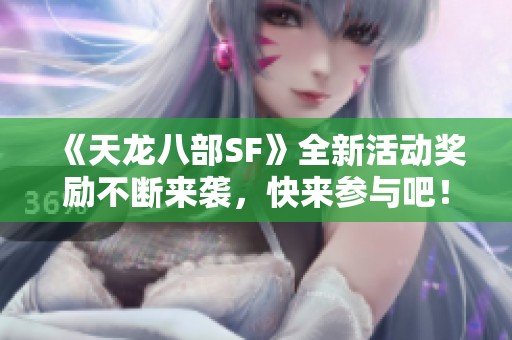 《天龙八部SF》全新活动奖励不断来袭，快来参与吧！