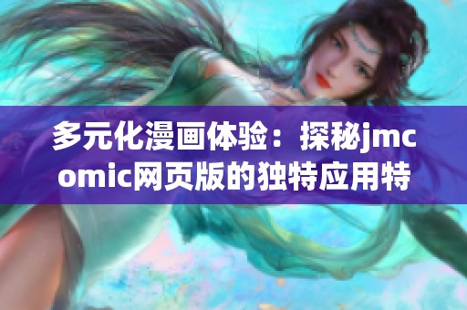 多元化漫画体验：探秘jmcomic网页版的独特应用特点