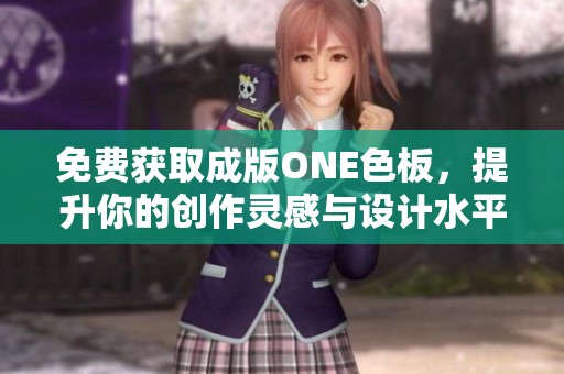 免费获取成版ONE色板，提升你的创作灵感与设计水平