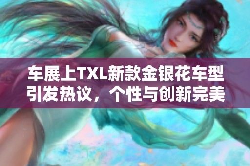 车展上TXL新款金银花车型引发热议，个性与创新完美结合