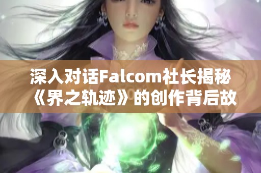 深入对话Falcom社长揭秘《界之轨迹》的创作背后故事