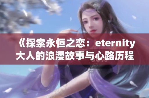 《探索永恒之恋：eternity大人的浪漫故事与心路历程》