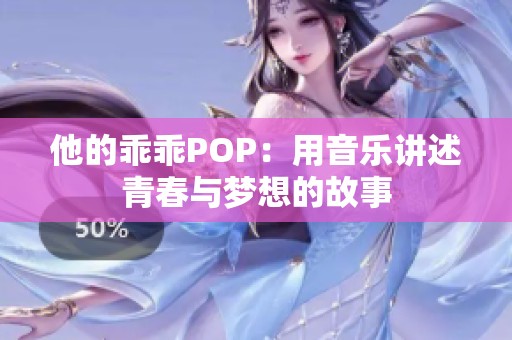 他的乖乖POP：用音乐讲述青春与梦想的故事