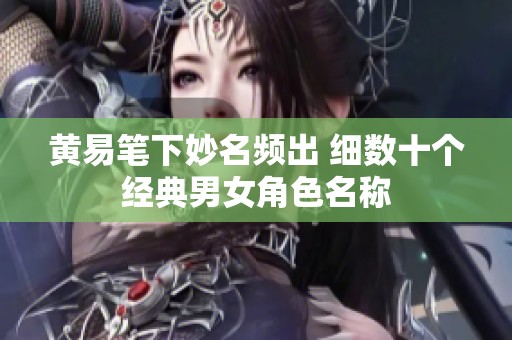 黄易笔下妙名频出 细数十个经典男女角色名称