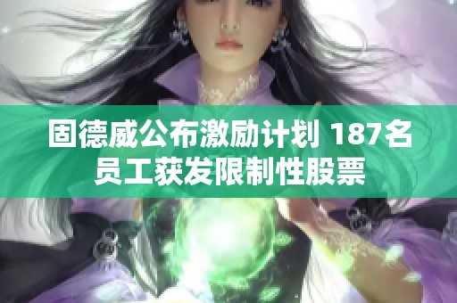 固德威公布激励计划 187名员工获发限制性股票