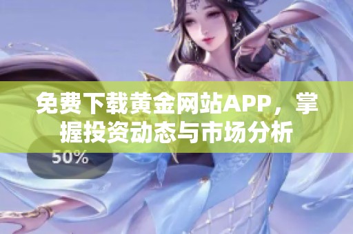 免费下载黄金网站APP，掌握投资动态与市场分析