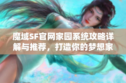 魔域SF官网家园系统攻略详解与推荐，打造你的梦想家园