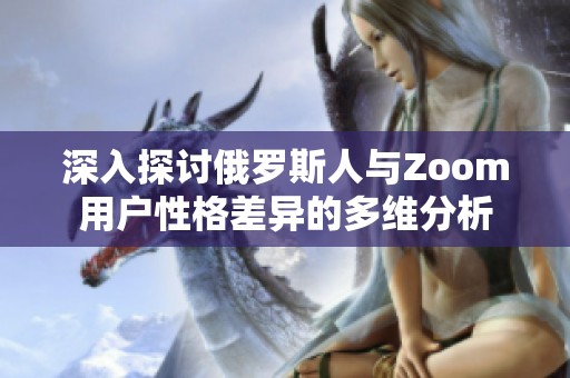 深入探讨俄罗斯人与Zoom用户性格差异的多维分析