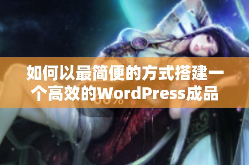 如何以最简便的方式搭建一个高效的WordPress成品网站