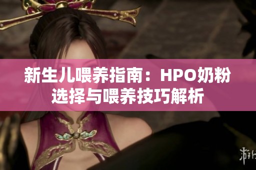 新生儿喂养指南：HPO奶粉选择与喂养技巧解析