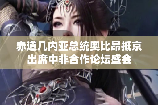 赤道几内亚总统奥比昂抵京出席中非合作论坛盛会