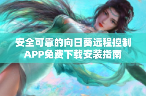 安全可靠的向日葵远程控制APP免费下载安装指南