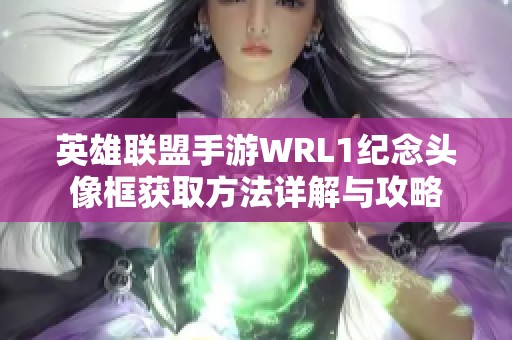 英雄联盟手游WRL1纪念头像框获取方法详解与攻略