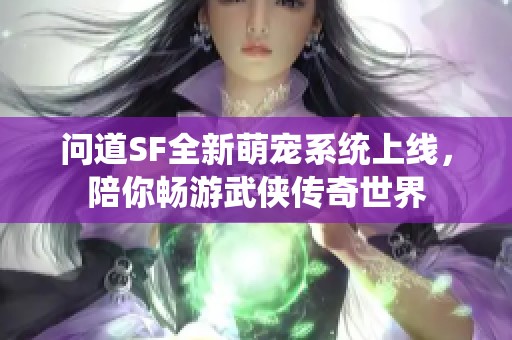 问道SF全新萌宠系统上线，陪你畅游武侠传奇世界