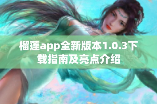 榴莲app全新版本1.0.3下载指南及亮点介绍