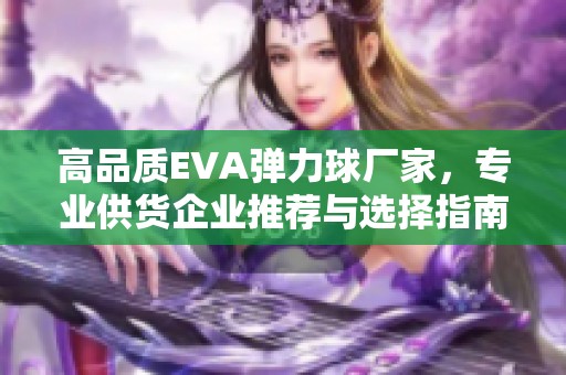 高品质EVA弹力球厂家，专业供货企业推荐与选择指南