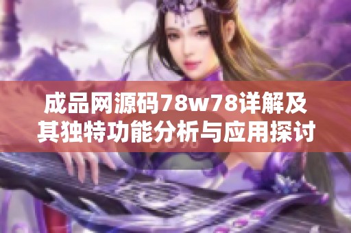 成品网源码78w78详解及其独特功能分析与应用探讨