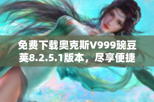 免费下载奥克斯V999豌豆荚8.2.5.1版本，尽享便捷应用体验