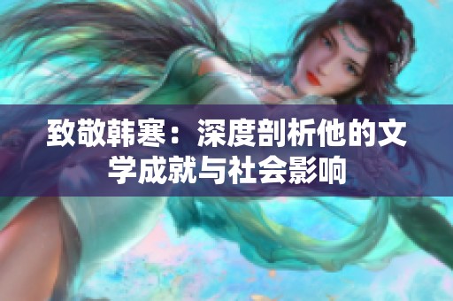 致敬韩寒：深度剖析他的文学成就与社会影响