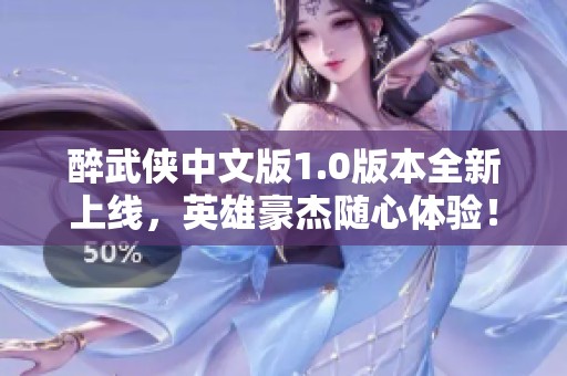 醉武侠中文版1.0版本全新上线，英雄豪杰随心体验！