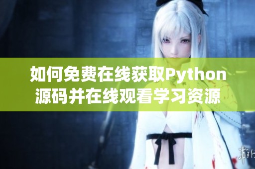 如何免费在线获取Python源码并在线观看学习资源