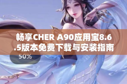 畅享CHER A90应用宝8.6.5版本免费下载与安装指南