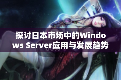 探讨日本市场中的Windows Server应用与发展趋势