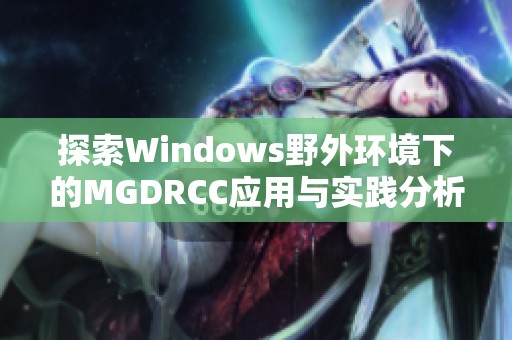 探索Windows野外环境下的MGDRCC应用与实践分析