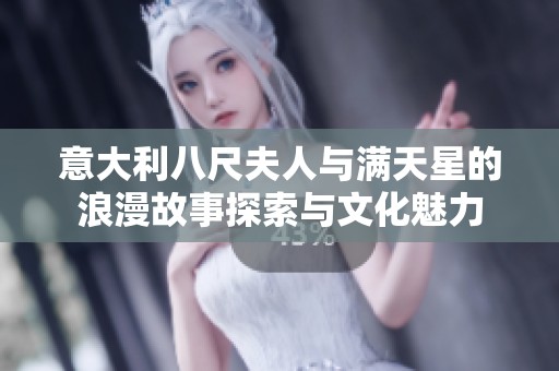 意大利八尺夫人与满天星的浪漫故事探索与文化魅力